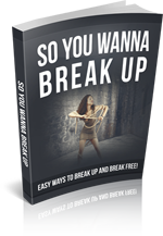 So You Wanna Break Up – Easy Ways to Break up and Break Free